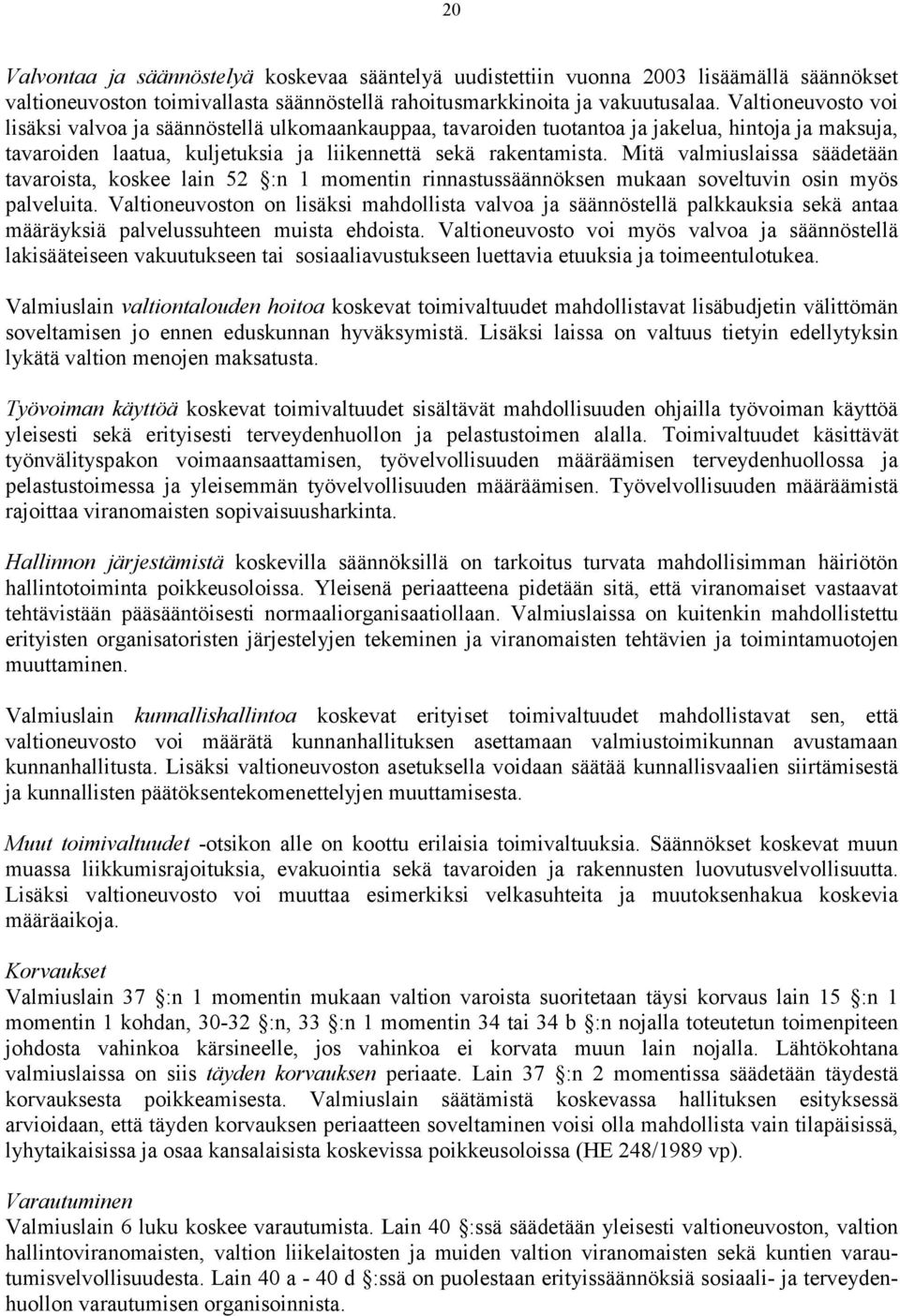 Mitä valmiuslaissa säädetään tavaroista, koskee lain 52 :n 1 momentin rinnastussäännöksen mukaan soveltuvin osin myös palveluita.