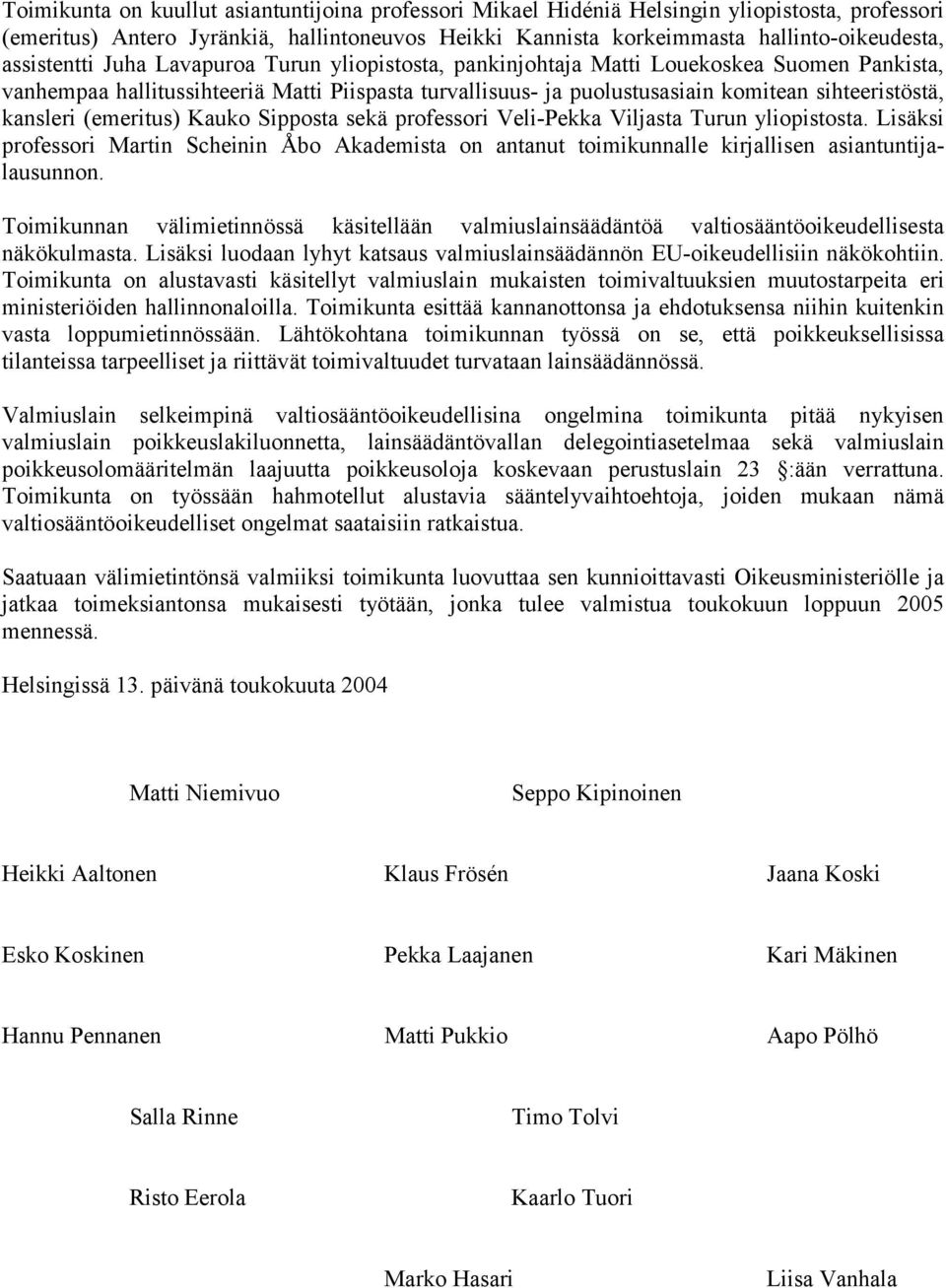 kansleri (emeritus) Kauko Sipposta sekä professori Veli-Pekka Viljasta Turun yliopistosta. Lisäksi professori Martin Scheinin Åbo Akademista on antanut toimikunnalle kirjallisen asiantuntijalausunnon.