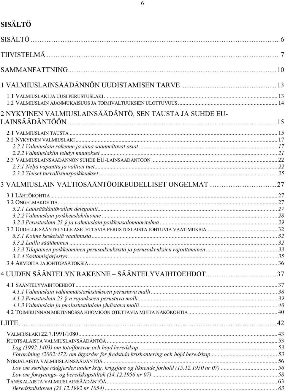 .. 17 2.2.1 Valmiuslain rakenne ja siinä säänneltävät asiat... 17 2.2.2 Valmiuslakiin tehdyt muutokset... 21 2.3 VALMIUSLAINSÄÄDÄNNÖN SUHDE EU-LAINSÄÄDÄNTÖÖN... 22 2.3.1 Neljä vapautta ja valtion tuet.