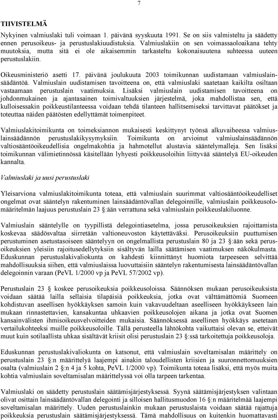 päivänä joulukuuta 2003 toimikunnan uudistamaan valmiuslainsäädäntöä. Valmiuslain uudistamisen tavoitteena on, että valmiuslaki saatetaan kaikilta osiltaan vastaamaan perustuslain vaatimuksia.