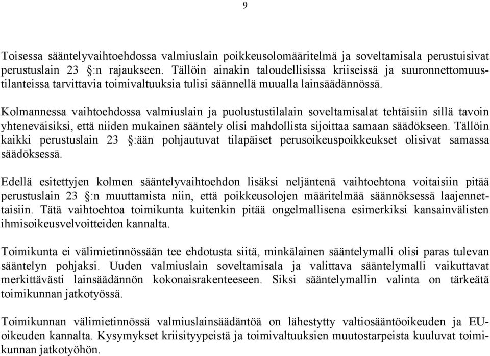 Kolmannessa vaihtoehdossa valmiuslain ja puolustustilalain soveltamisalat tehtäisiin sillä tavoin yhteneväisiksi, että niiden mukainen sääntely olisi mahdollista sijoittaa samaan säädökseen.