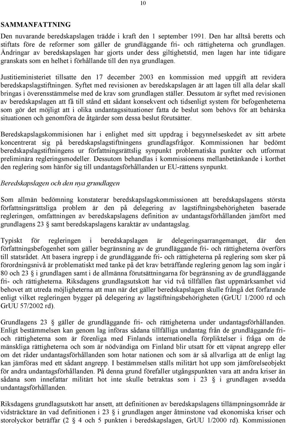 Ändringar av beredskapslagen har gjorts under dess giltighetstid, men lagen har inte tidigare granskats som en helhet i förhållande till den nya grundlagen.