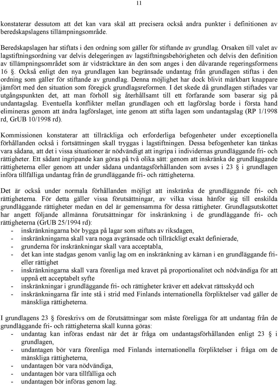 Orsaken till valet av lagstiftningsordning var delvis delegeringen av lagstiftningsbehörigheten och delvis den definition av tillämpningsområdet som är vidsträcktare än den som anges i den dåvarande