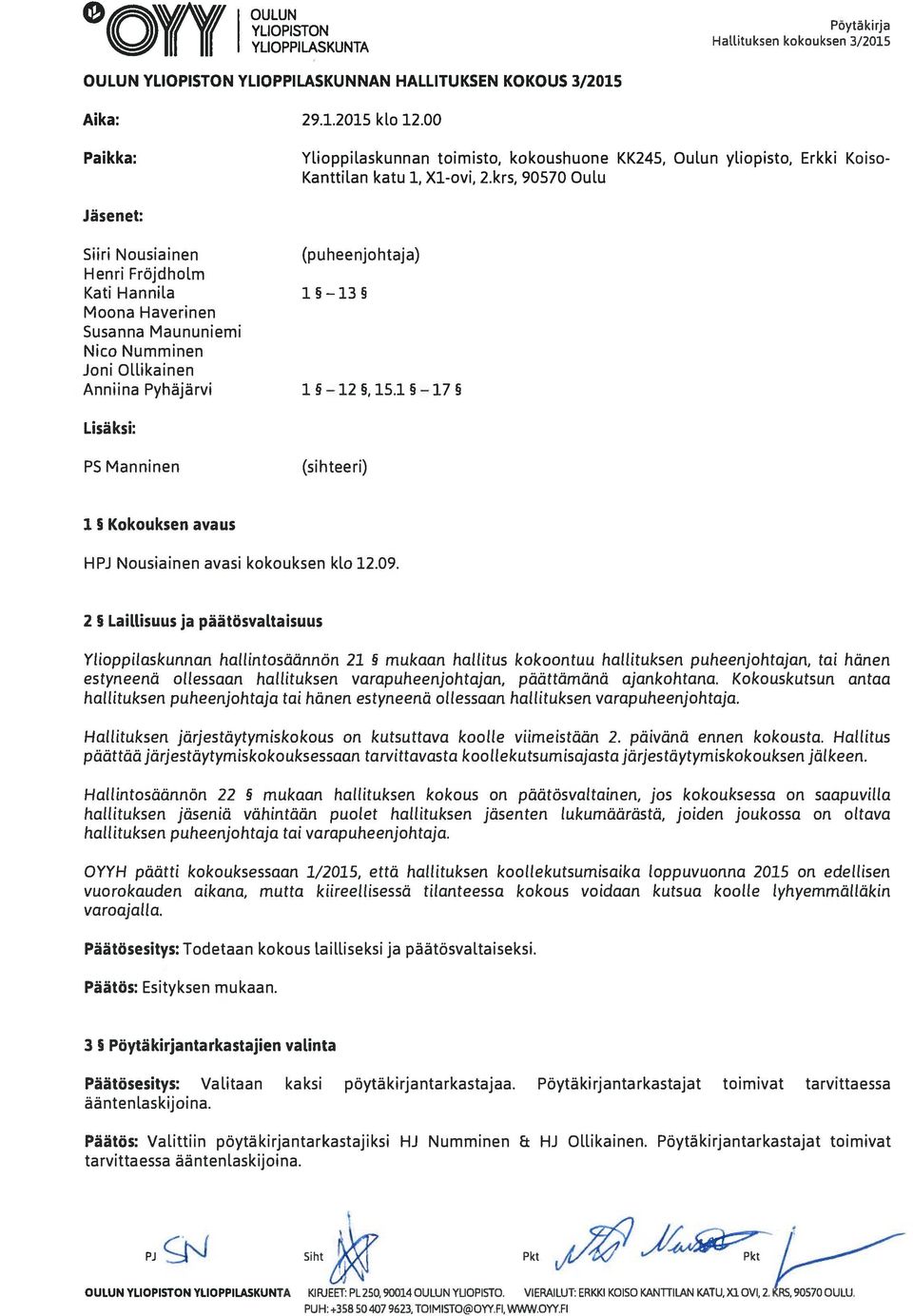 krs, 90570 Oulu Jäsenet: Sun Nousiainen (puheenjohtaja) Henri Fröjdholm Kati Hannila 1 5 13 5 Moona Haverinen Susanna Maununiemi Nico Numminen Joni Ollikainen Anniina Pyhäjärvi 1 5 12 5,15.