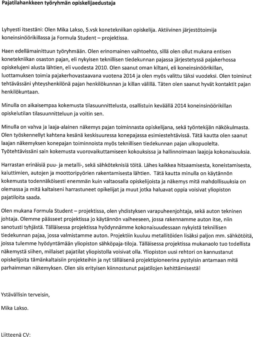 Olen erinomainen vaihtoehto, sillä olen ollut mukana entisen konetekniikan osaston pajan, eli nykyisen teknillisen tiedekunnan pajassa järjestetyssä pajakerhossa opiskelujeni alusta lähtien, eli