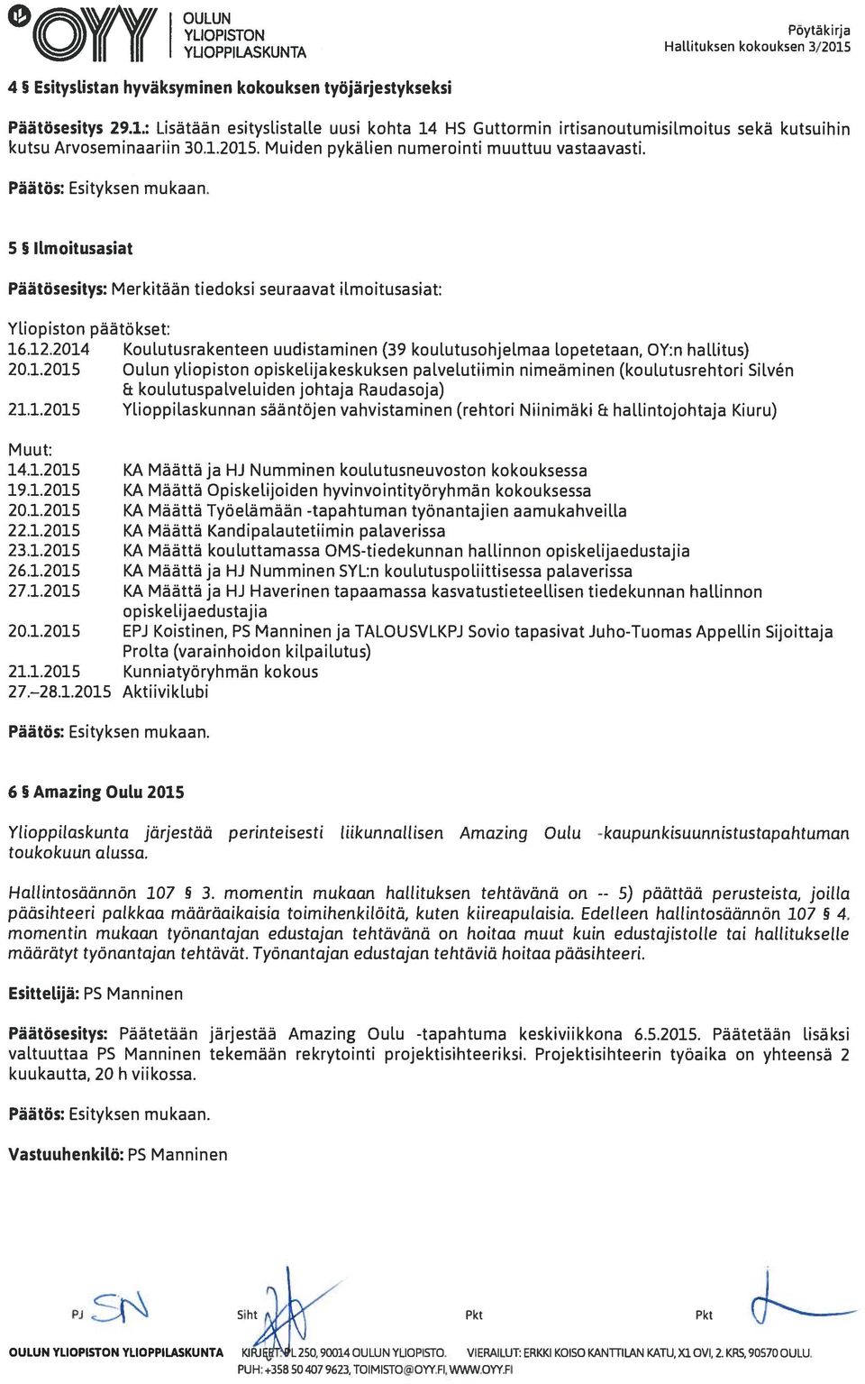 5 Ilm oitusasiat Päätösesitys: Merkitään tiedoksi seuraavat ilmoitusasiat: Yliopiston päätökset: 16