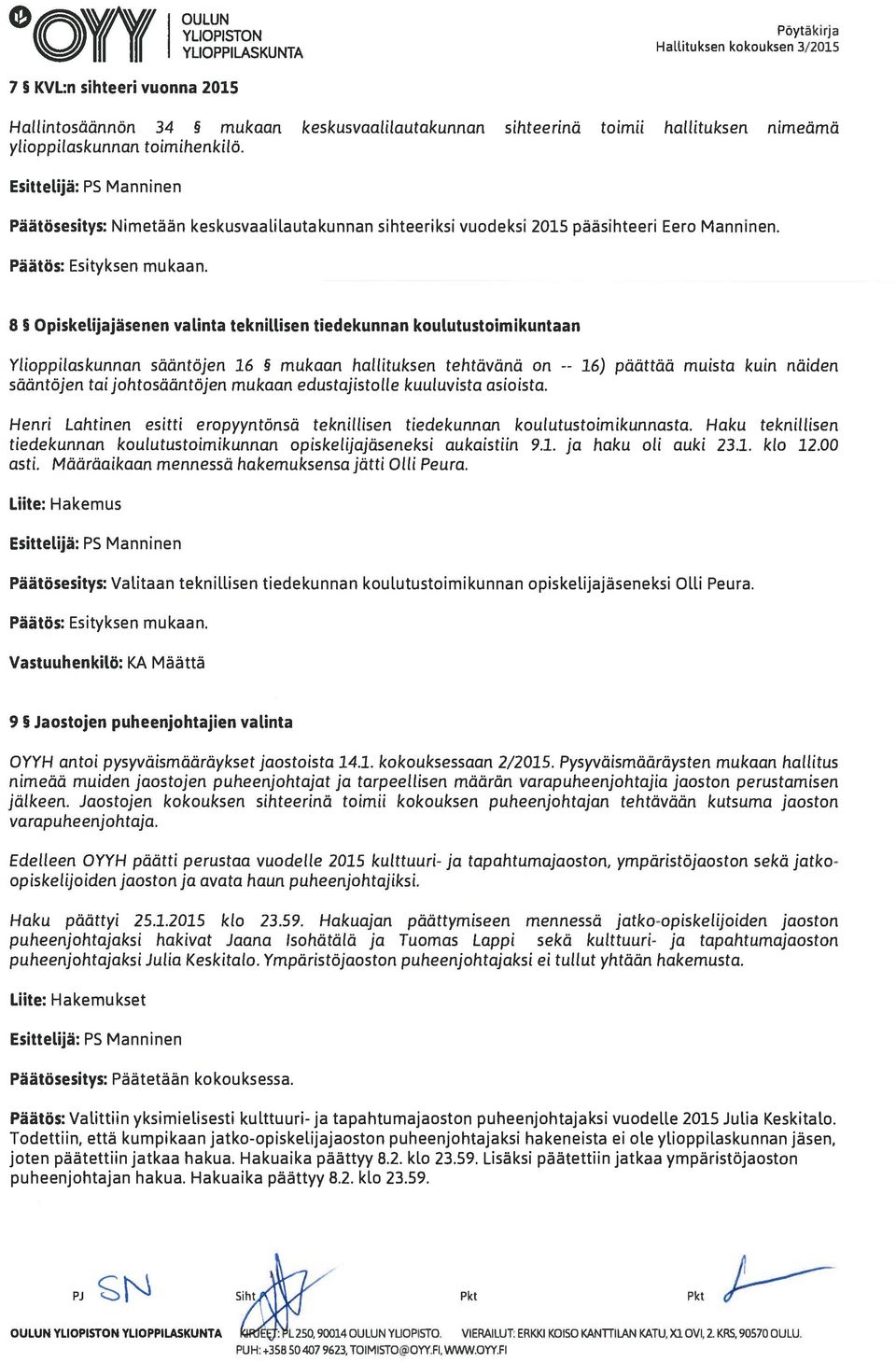 ylioppilaskunnan toimihenkilö. EsitteLijä: P5 Manninen Päätösesitys: Nimetään keskusvaaulautakunnan sihteeriksi vuodeksi 2015 pääsihteeri Eero Manninen.