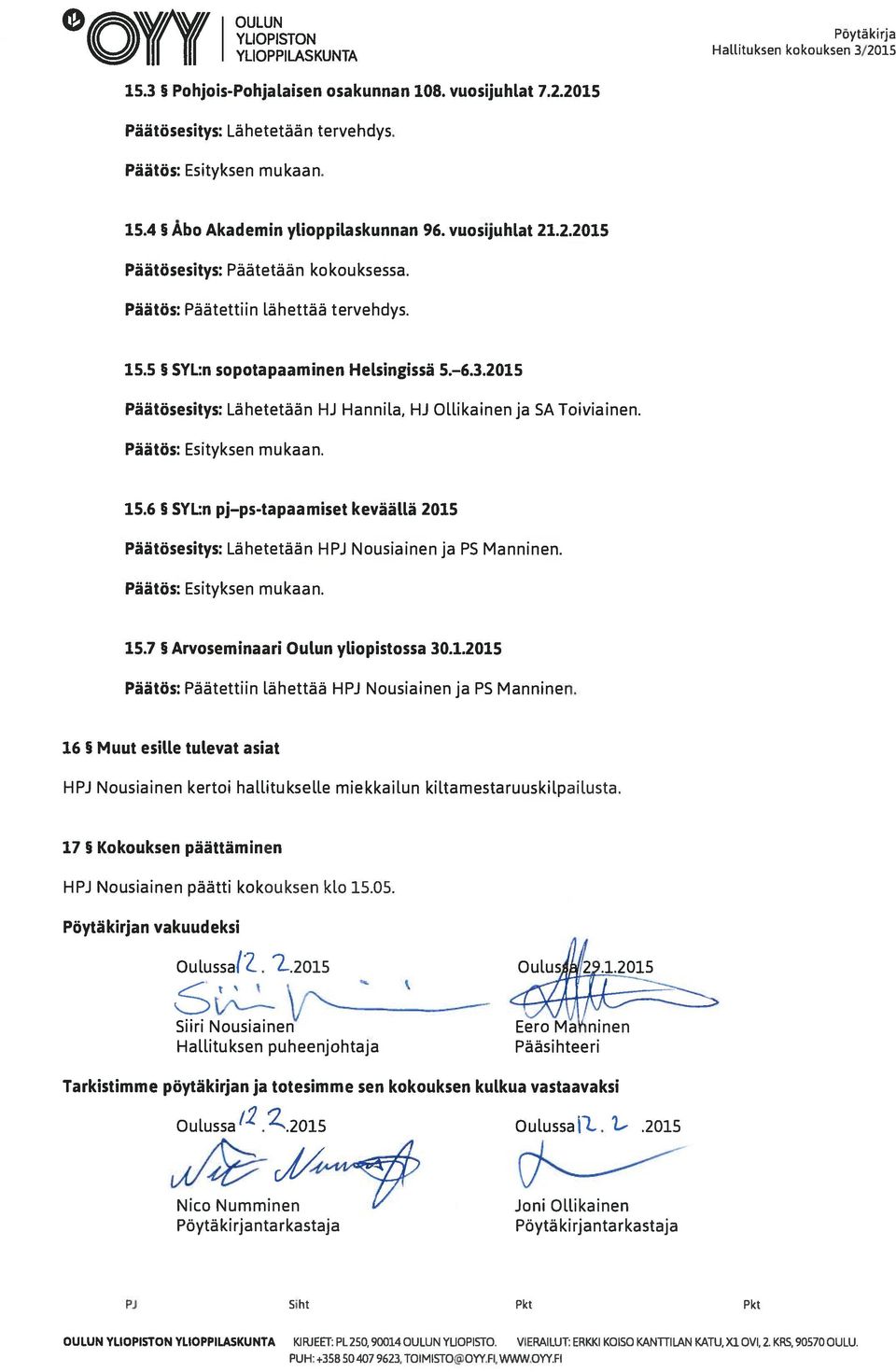 2015 Päätösesitys: Lähetetään HJ Hannila, HJ Ollikainen ja SA Toiviainen. 15.6 5 SYL:n pj ps-tapaamiset keväällä 2015 Päätösesitys: Lähetetään HPJ Nousiainen ja PS Manninen. 15.7 5 Arvoseminaari OuLun yliopistossa 30.