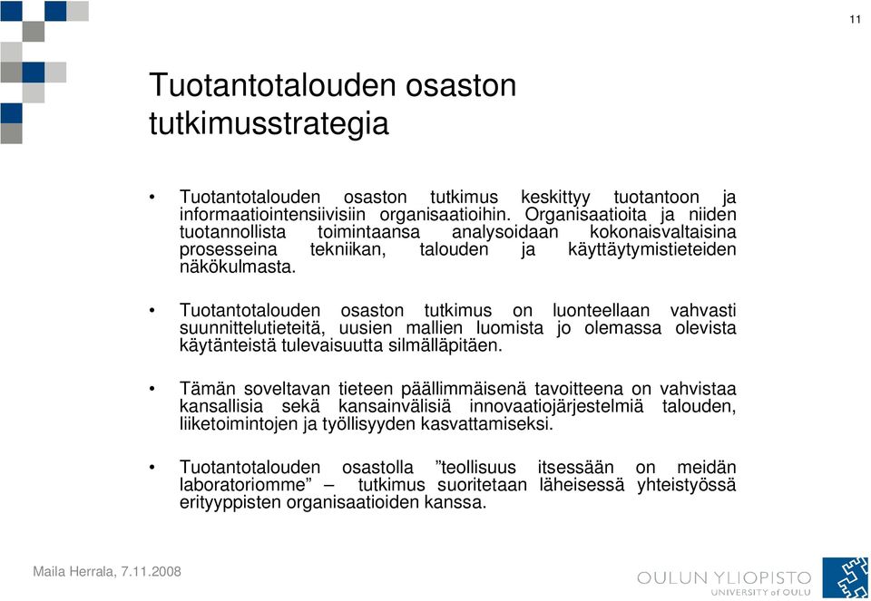 Tuotantotalouden osaston tutkimus on luonteellaan vahvasti suunnittelutieteitä, uusien mallien luomista jo olemassa olevista käytänteistä tulevaisuutta silmälläpitäen.