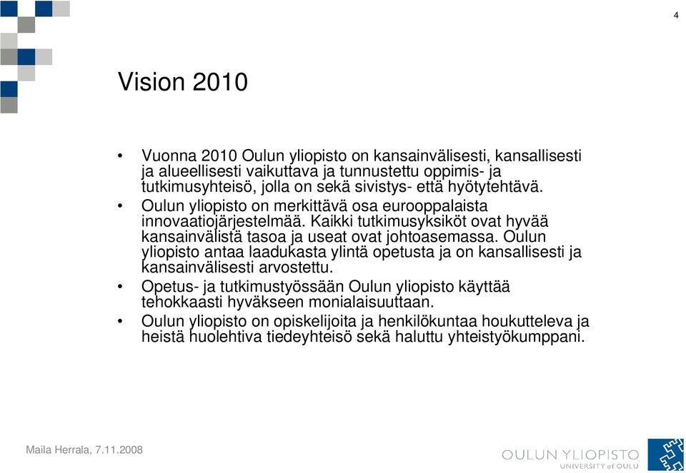 Kaikki tutkimusyksiköt ovat hyvää kansainvälistä tasoa ja useat ovat johtoasemassa.