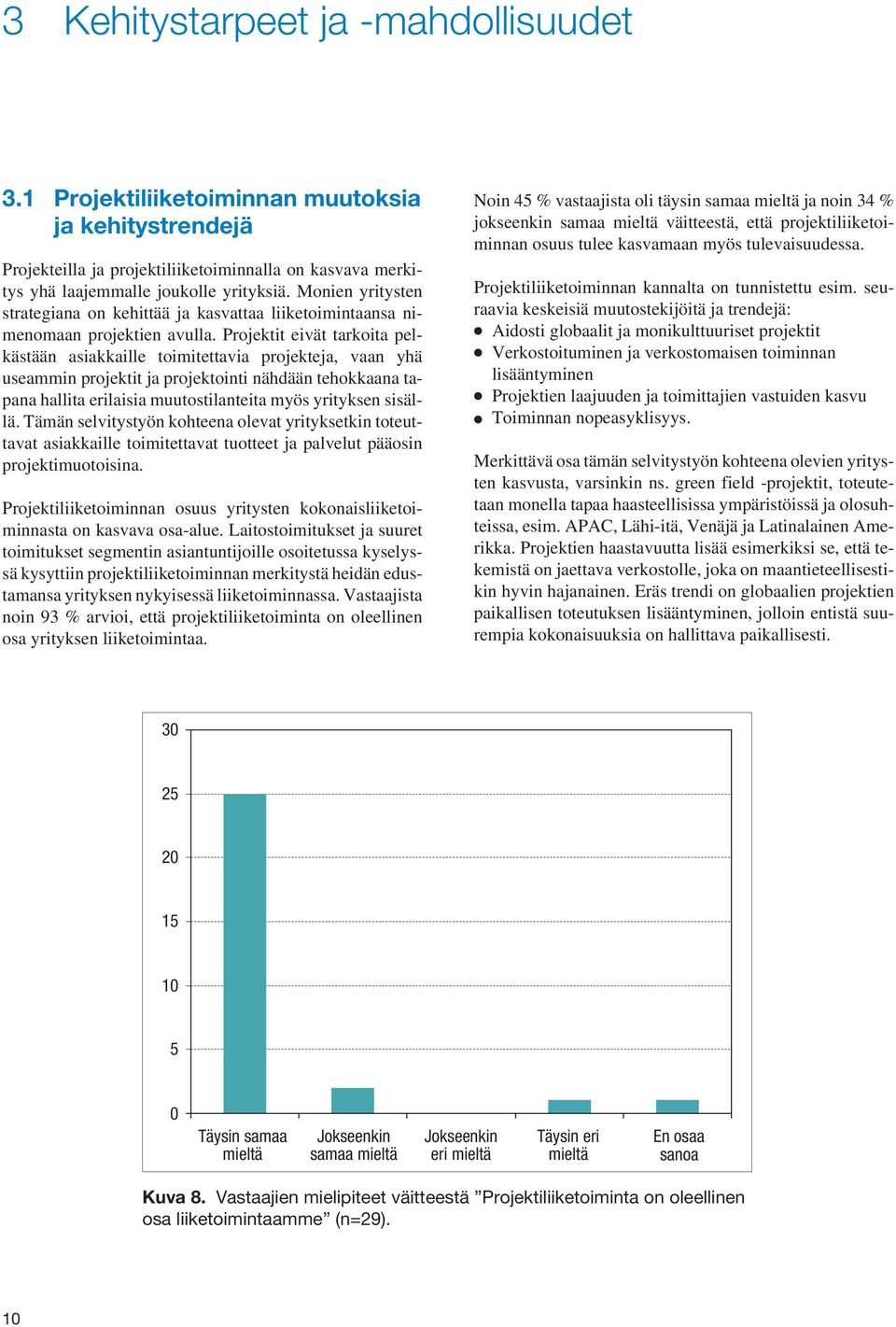 Projektit eivät tarkoita pelkästään asiakkaille toimitettavia projekteja, vaan yhä useammin projektit ja projektointi nähdään tehokkaana tapana hallita erilaisia muutostilanteita myös yrityksen