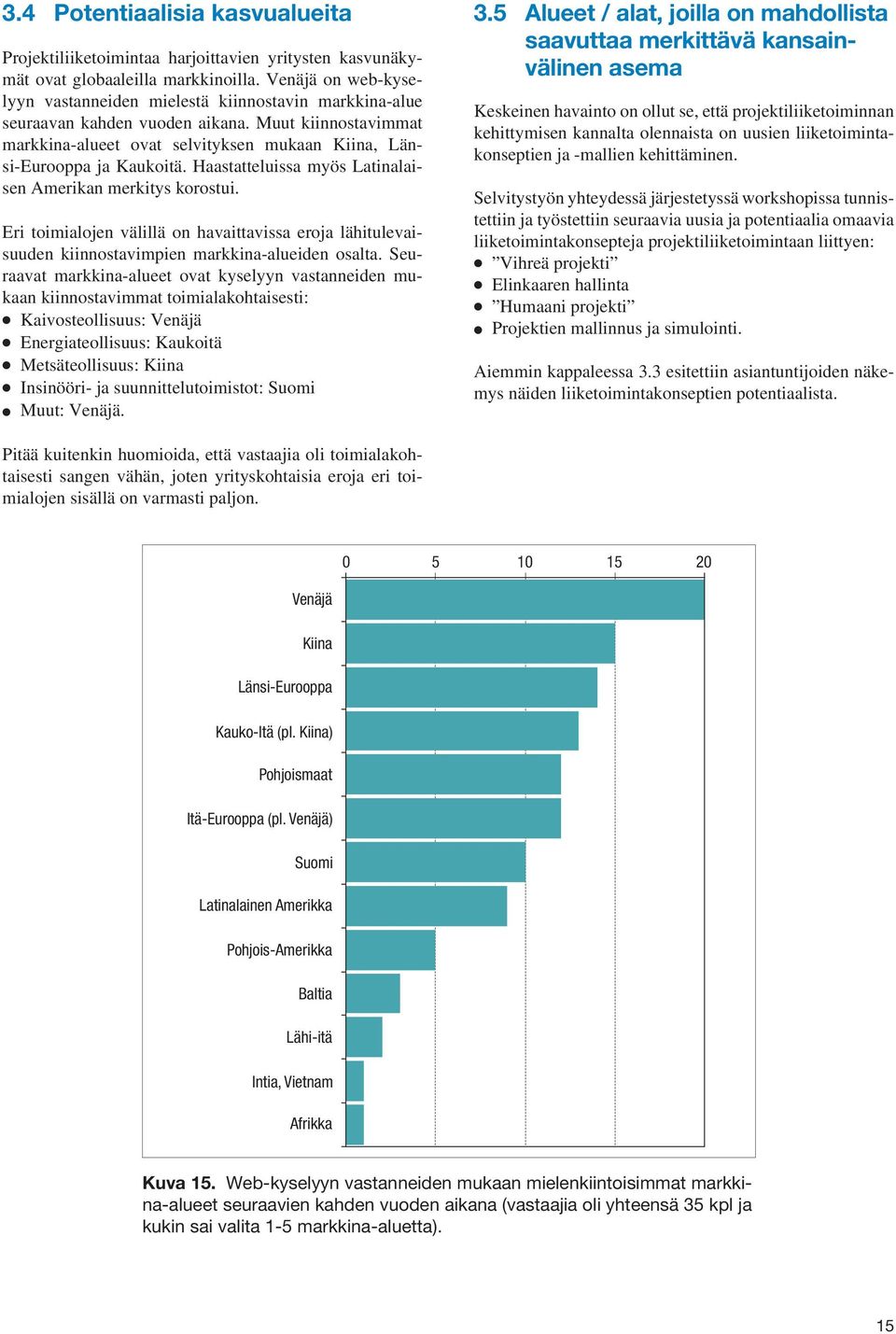 Haastatteluissa myös Latinalaisen Amerikan merkitys korostui. Eri toimialojen välillä on havaittavissa eroja lähitulevaisuuden kiinnostavimpien markkina-alueiden osalta.