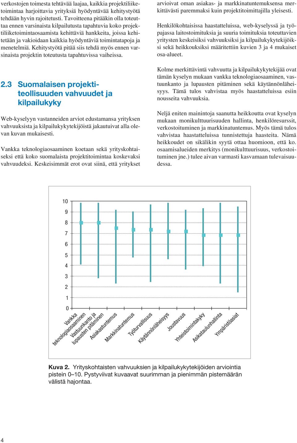 toimintatapoja ja menetelmiä. Kehitystyötä pitää siis tehdä myös ennen varsinaista projektin toteutusta tapahtuvissa vaiheissa. 2.