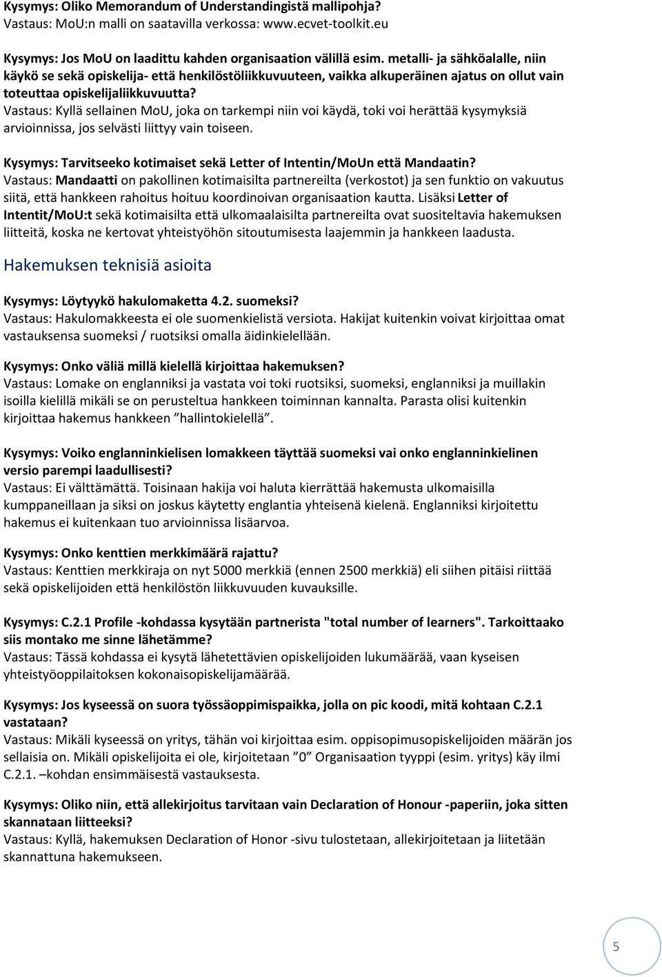 Vastaus: Kyllä sellainen MoU, joka on tarkempi niin voi käydä, toki voi herättää kysymyksiä arvioinnissa, jos selvästi liittyy vain toiseen.