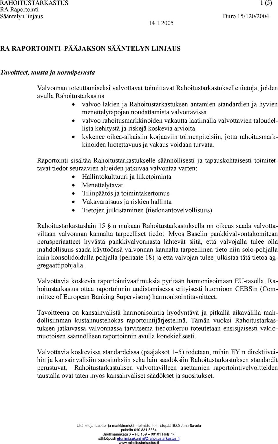 ja riskejä koskevia arvioita kykenee oikea-aikaisiin korjaaviin toimenpiteisiin, jotta rahoitusmarkkinoiden luotettavuus ja vakaus voidaan turvata.