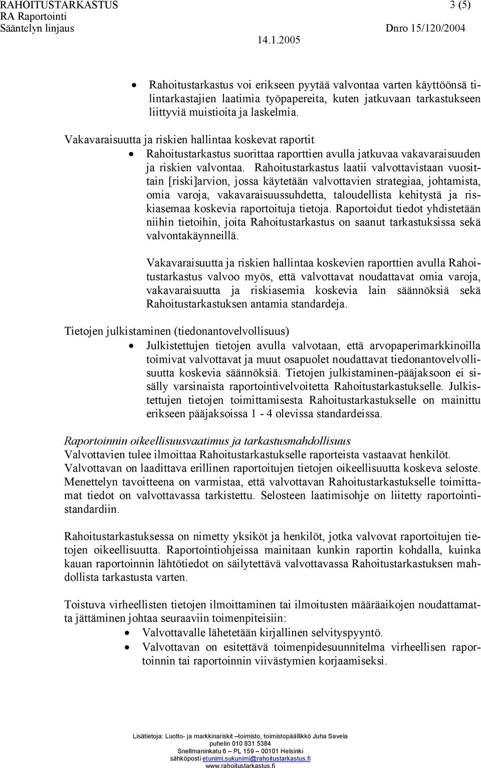 Rahoitustarkastus laatii valvottavistaan vuosittain [riski]arvion, jossa käytetään valvottavien strategiaa, johtamista, omia varoja, vakavaraisuussuhdetta, taloudellista kehitystä ja riskiasemaa