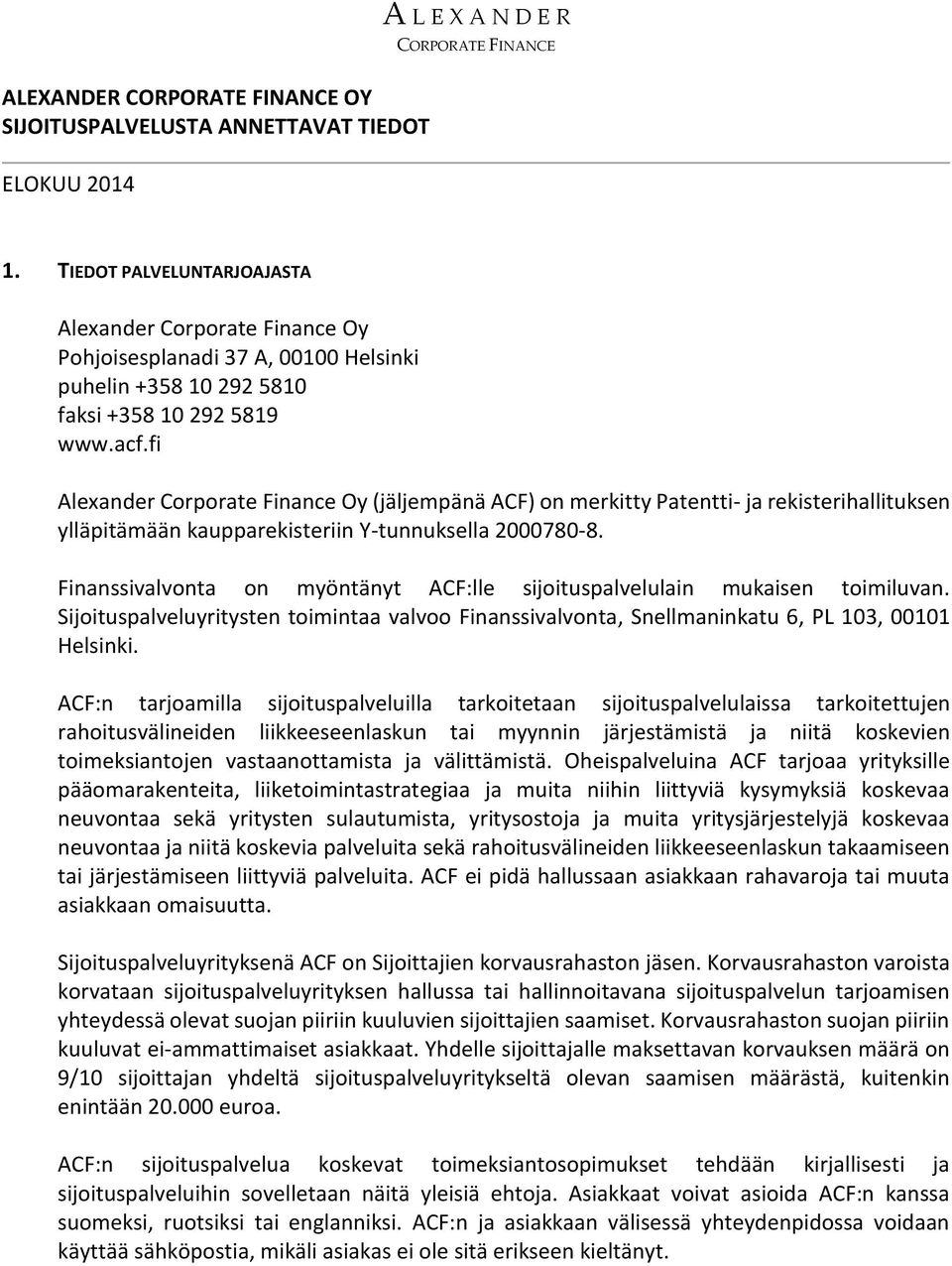 fi Alexander Corporate Finance Oy (jäljempänä ACF) on merkitty Patentti- ja rekisterihallituksen ylläpitämään kaupparekisteriin Y-tunnuksella 2000780-8.