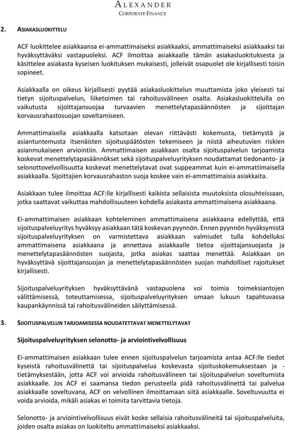 Asiakkaalla on oikeus kirjallisesti pyytää asiakasluokittelun muuttamista joko yleisesti tai tietyn sijoituspalvelun, liiketoimen tai rahoitusvälineen osalta.