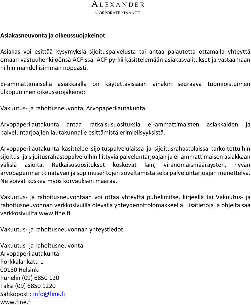Ei-ammattimaisella asiakkaalla on käytettävissään ainakin seuraava tuomioistuimen ulkopuolinen oikeussuojakeino: Vakuutus- ja rahoitusneuvonta, Arvopaperilautakunta Arvopaperilautakunta antaa