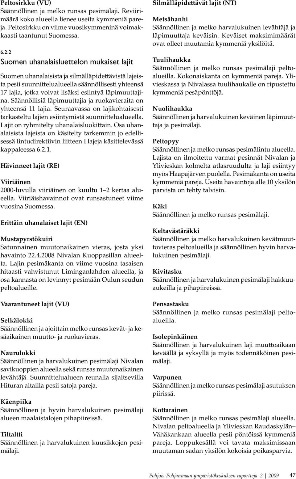 läpimuuttajina. Säännöllisiä läpimuuttajia ja ruokavieraita on yhteensä 11 lajia. Seuraavassa on lajikohtaisesti tarkasteltu lajien esiintymistä suunnittelualueella.