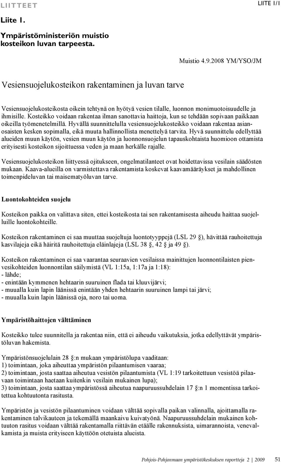 Kosteikko voidaan rakentaa ilman sanottavia haittoja, kun se tehdään sopivaan paikkaan oikeilla työmenetelmillä.