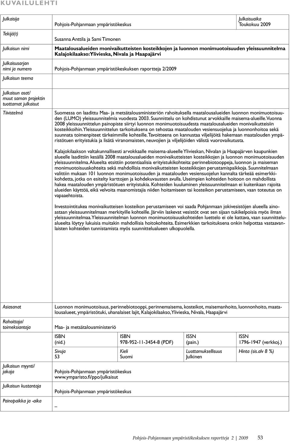 muut saman projektin tuottamat julkaisut Tiivistelmä Suomessa on laadittu Maa- ja metsätalousministeriön rahoituksella maatalousalueiden luonnon monimuotoisuuden (LUMO) yleissuunnitelmia vuodesta