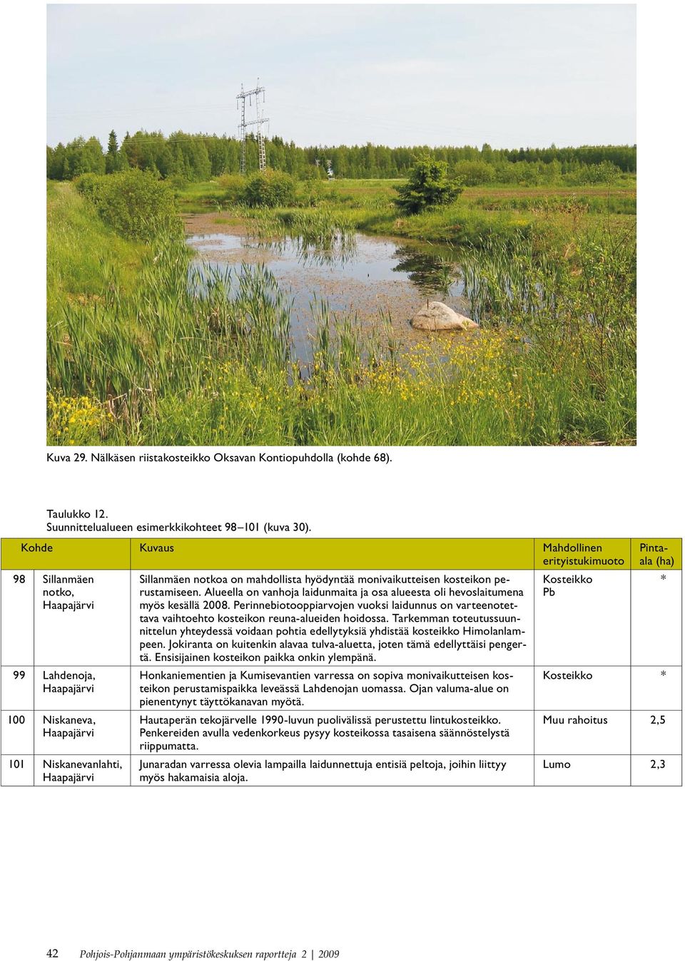 Alueella on vanhoja laidunmaita ja osa alueesta oli hevoslaitumena myös kesällä 2008. Perinnebiotooppiarvojen vuoksi laidunnus on varteenotettava vaihtoehto kosteikon reuna-alueiden hoidossa.