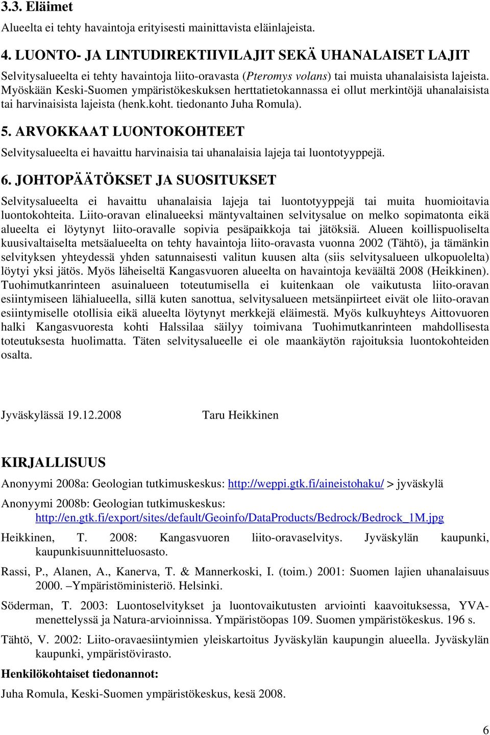 Myöskään Keski-Suomen ympäristökeskuksen herttatietokannassa ei ollut merkintöjä uhanalaisista tai harvinaisista lajeista (henk.koht. tiedonanto Juha Romula). 5.