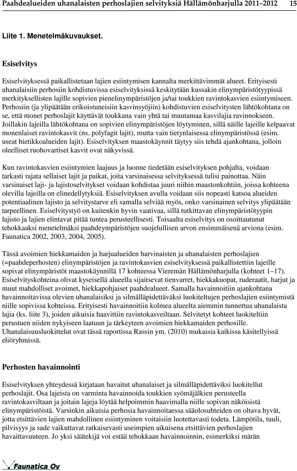 Erityisesti uhanalaisiin perhosiin kohdistuvissa esiselvityksissä keskitytään kussakin elinympäristötyypissä merkityksellisten lajille sopivien pienelinympäristöjen ja/tai toukkien ravintokasvien