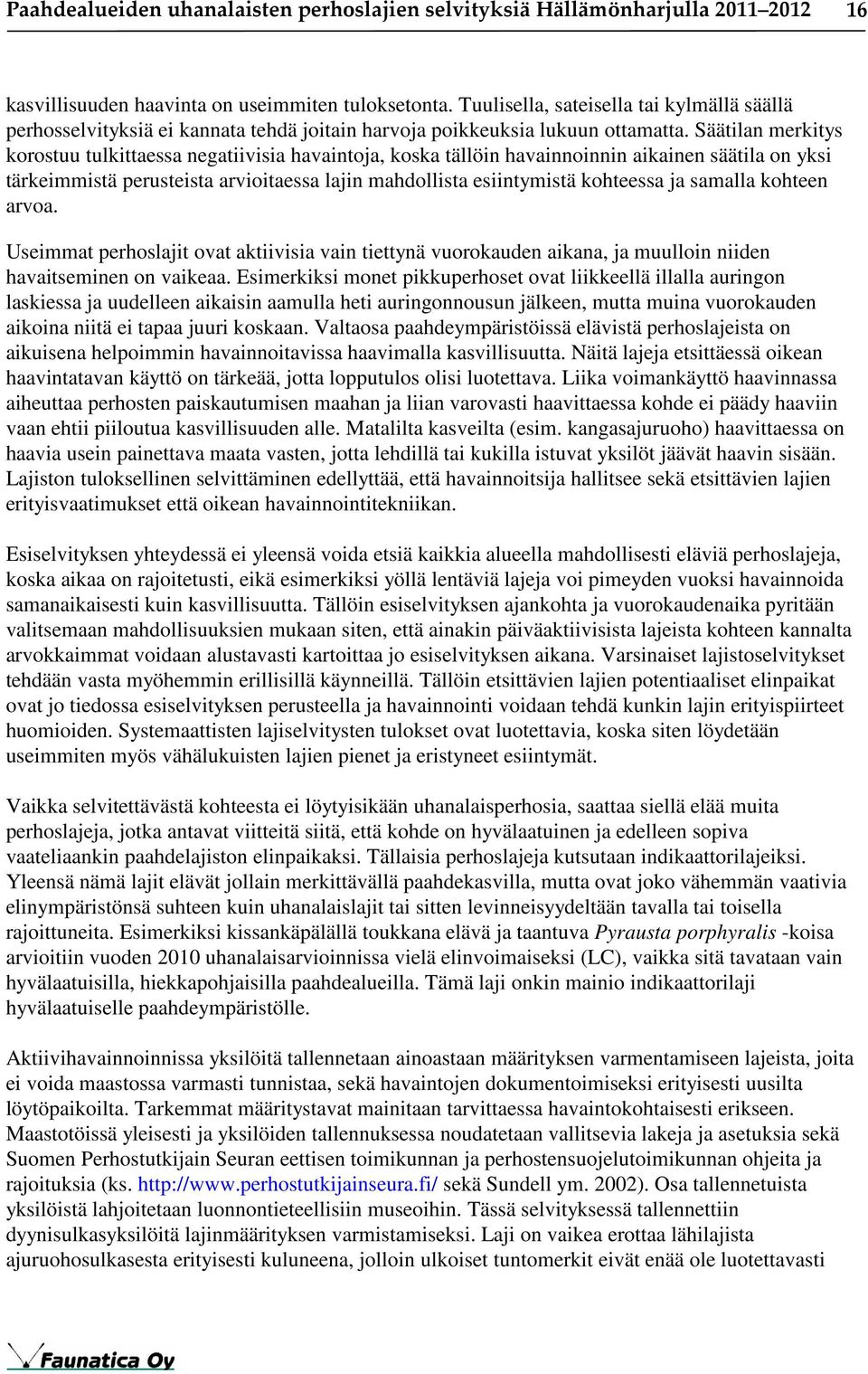 Säätilan merkitys korostuu tulkittaessa negatiivisia havaintoja, koska tällöin havainnoinnin aikainen säätila on yksi tärkeimmistä perusteista arvioitaessa lajin mahdollista esiintymistä kohteessa ja