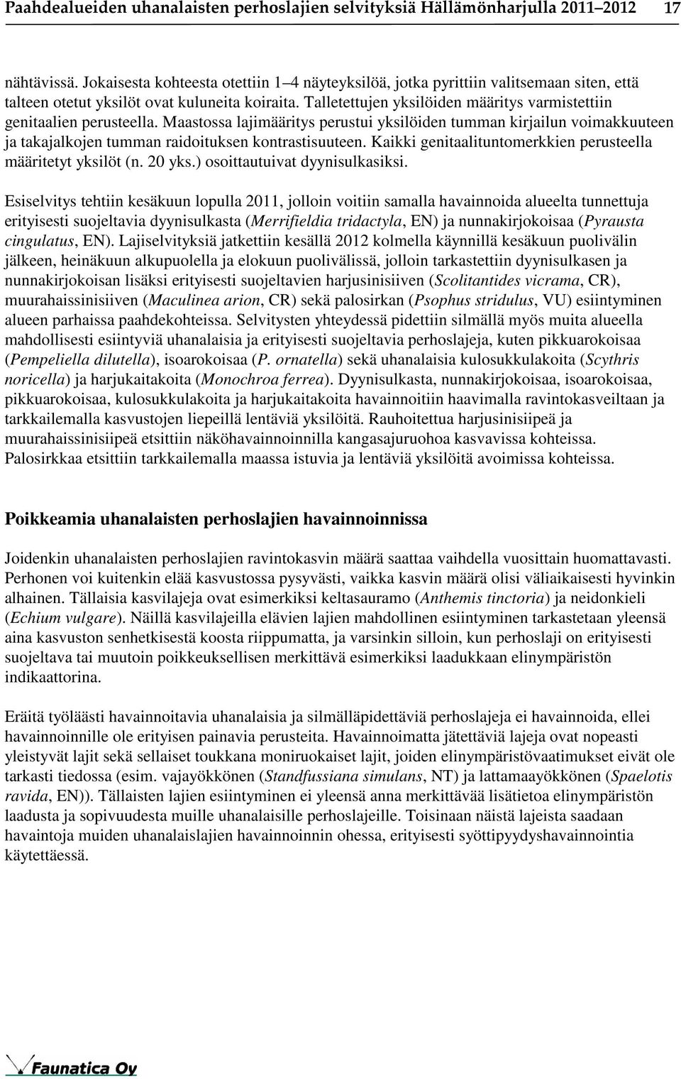 Talletettujen yksilöiden määritys varmistettiin genitaalien perusteella. Maastossa lajimääritys perustui yksilöiden tumman kirjailun voimakkuuteen ja takajalkojen tumman raidoituksen kontrastisuuteen.