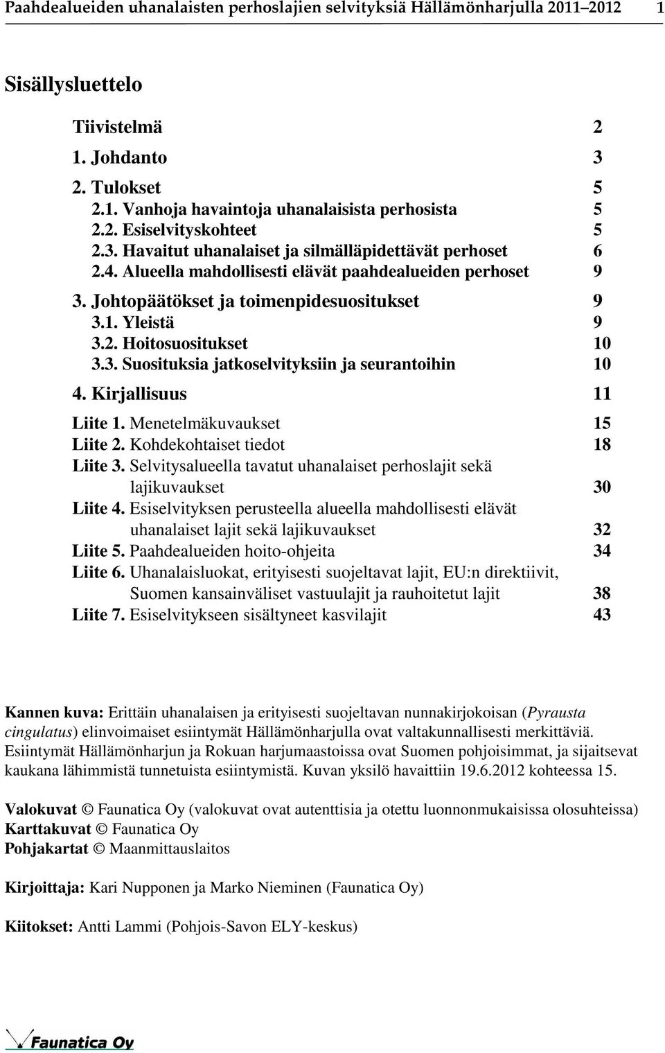 3. Suosituksia jatkoselvityksiin ja seurantoihin 10 4. Kirjallisuus 11 Liite 1. Menetelmäkuvaukset 15 Liite 2. Kohdekohtaiset tiedot 18 Liite 3.