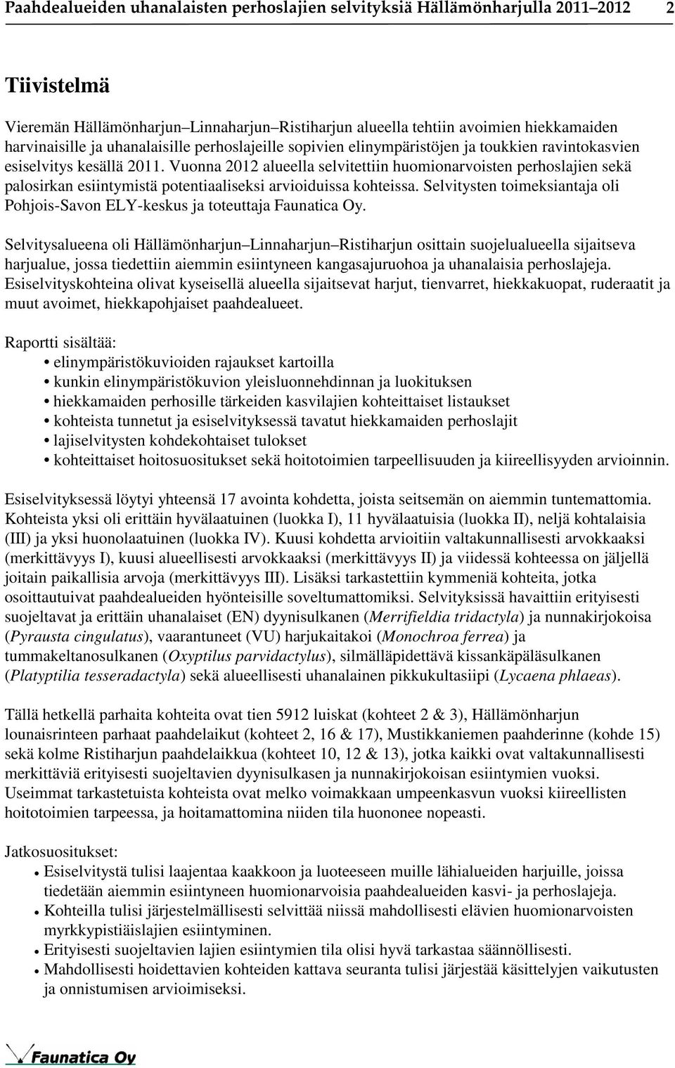 Vuonna 2012 alueella selvitettiin huomionarvoisten perhoslajien sekä palosirkan esiintymistä potentiaaliseksi arvioiduissa kohteissa.