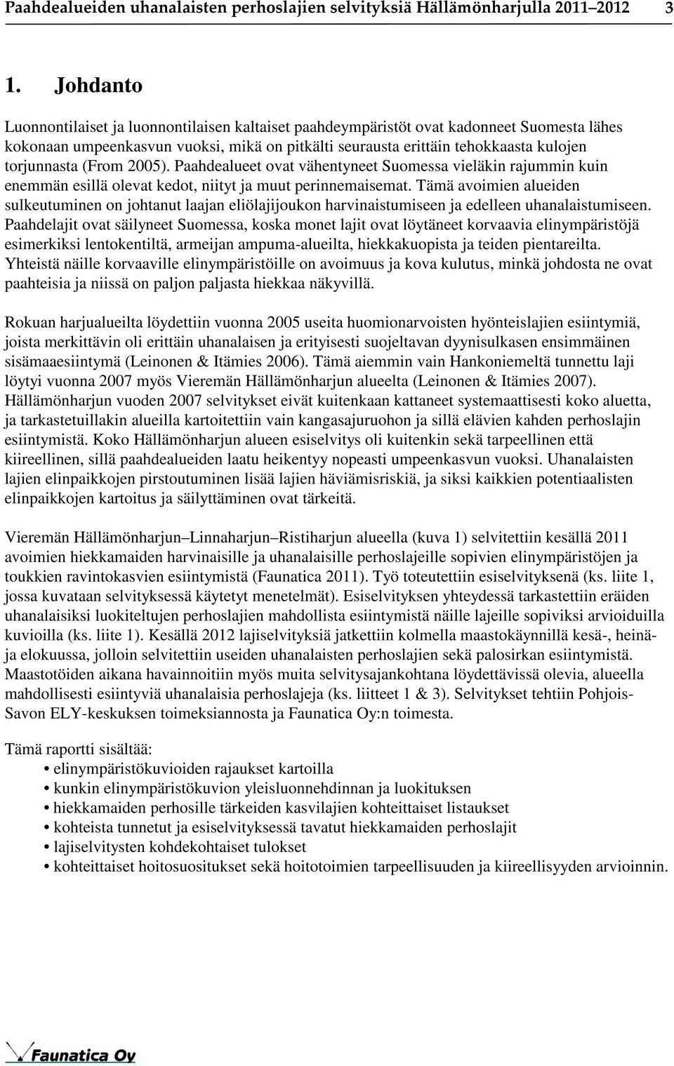 (From 2005). Paahdealueet ovat vähentyneet Suomessa vieläkin rajummin kuin enemmän esillä olevat kedot, niityt ja muut perinnemaisemat.