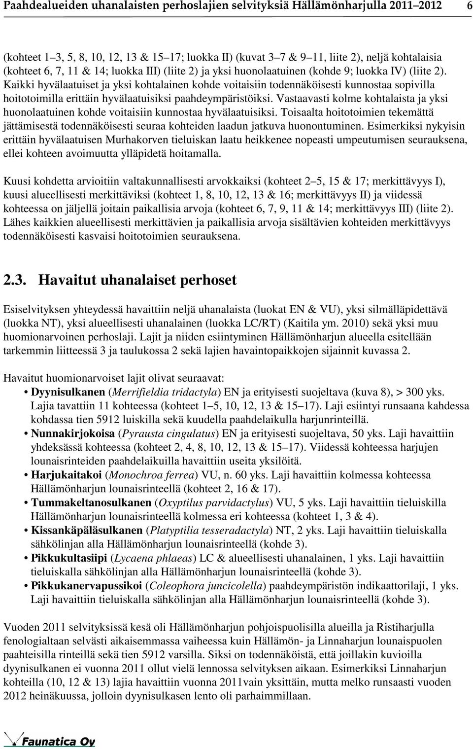 Kaikki hyvälaatuiset ja yksi kohtalainen kohde voitaisiin todennäköisesti kunnostaa sopivilla hoitotoimilla erittäin hyvälaatuisiksi paahdeympäristöiksi.