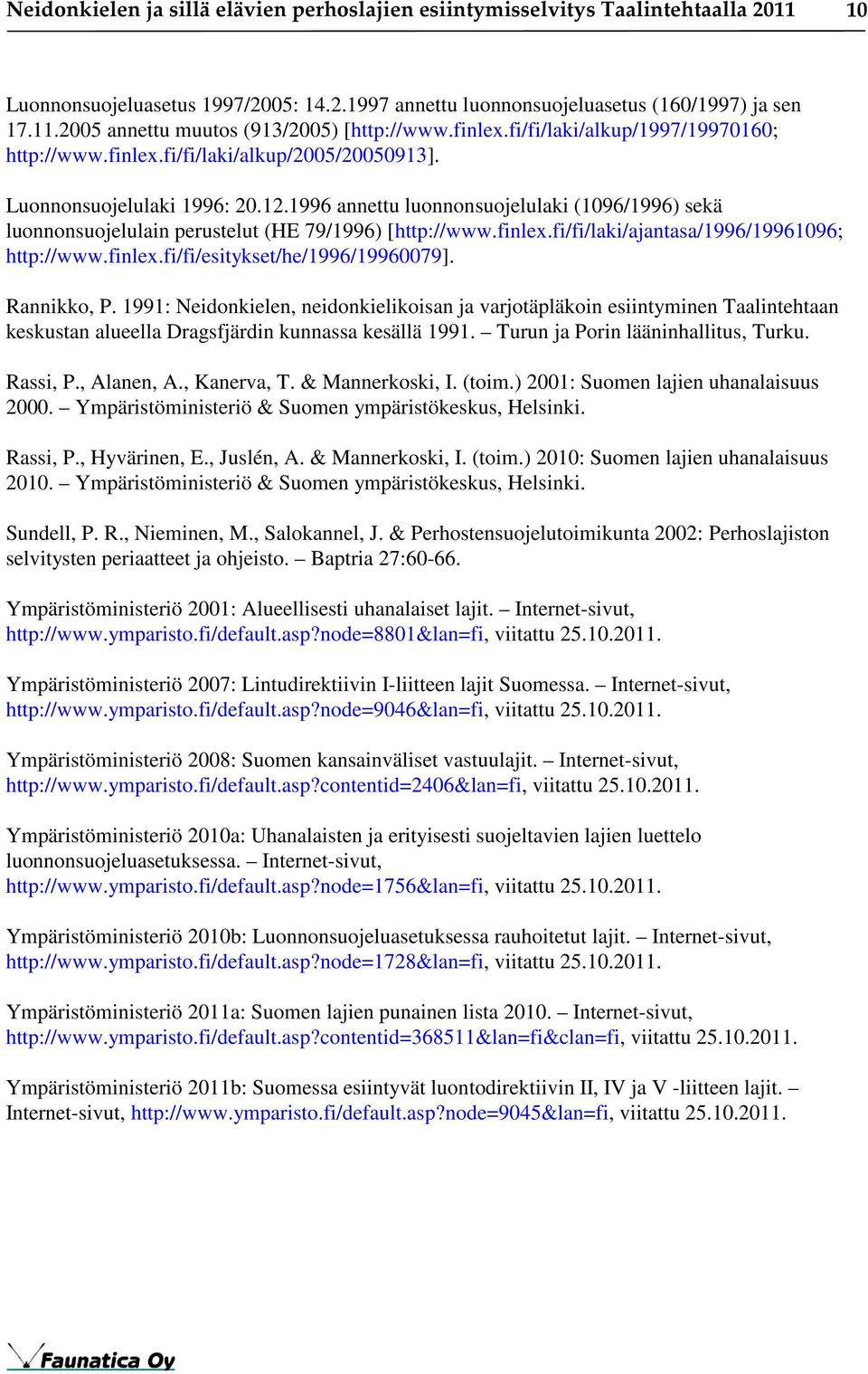 1996 annettu luonnonsuojelulaki (1096/1996) sekä luonnonsuojelulain perustelut (HE 79/1996) [http://www.finlex.fi/fi/laki/ajantasa/1996/19961096; http://www.finlex.fi/fi/esitykset/he/1996/19960079].