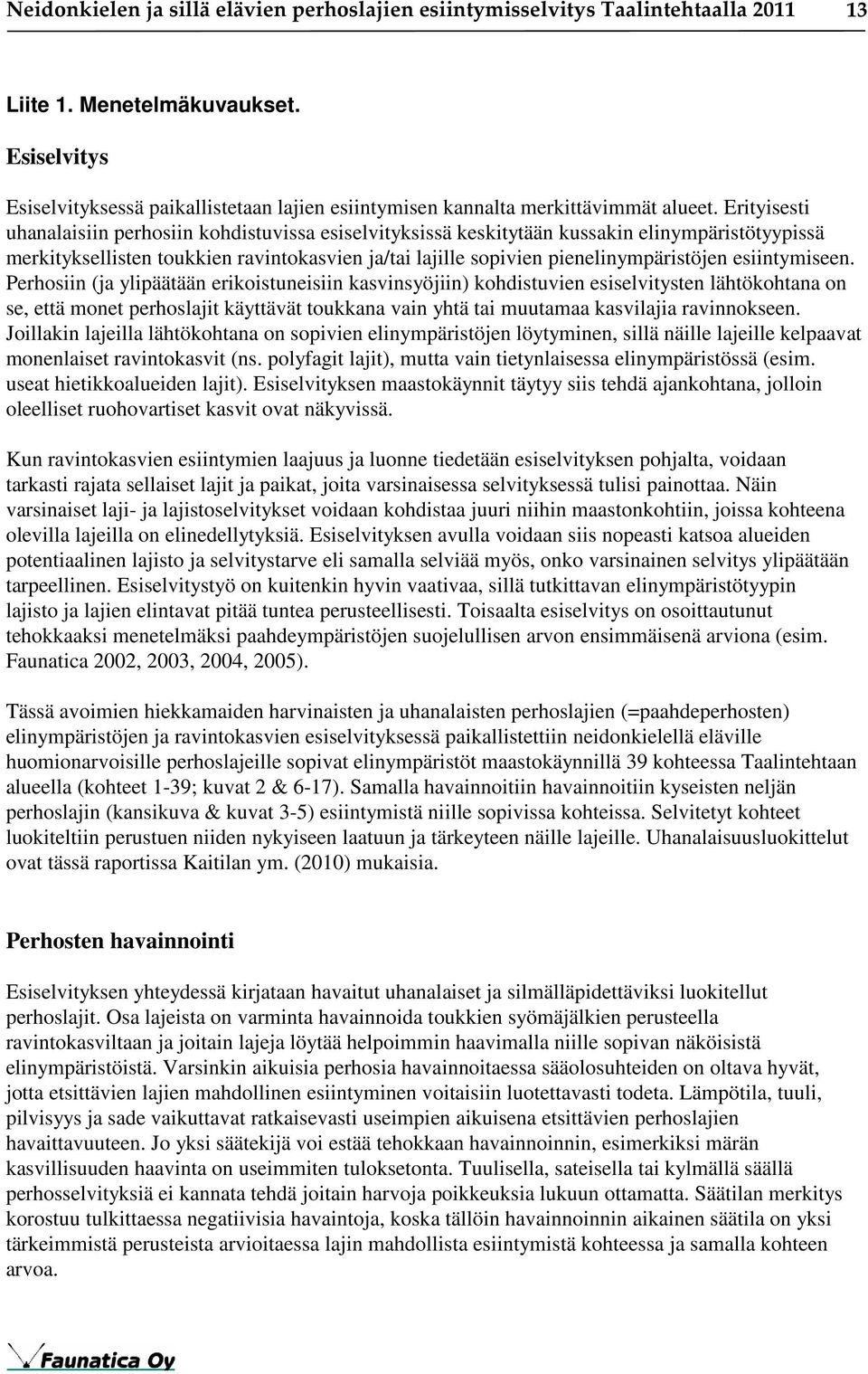 Erityisesti uhanalaisiin perhosiin kohdistuvissa esiselvityksissä keskitytään kussakin elinympäristötyypissä merkityksellisten toukkien ravintokasvien ja/tai lajille sopivien pienelinympäristöjen