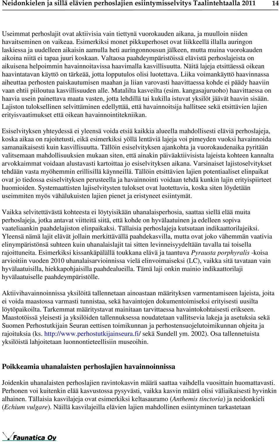 Esimerkiksi monet pikkuperhoset ovat liikkeellä illalla auringon laskiessa ja uudelleen aikaisin aamulla heti auringonnousun jälkeen, mutta muina vuorokauden aikoina niitä ei tapaa juuri koskaan.