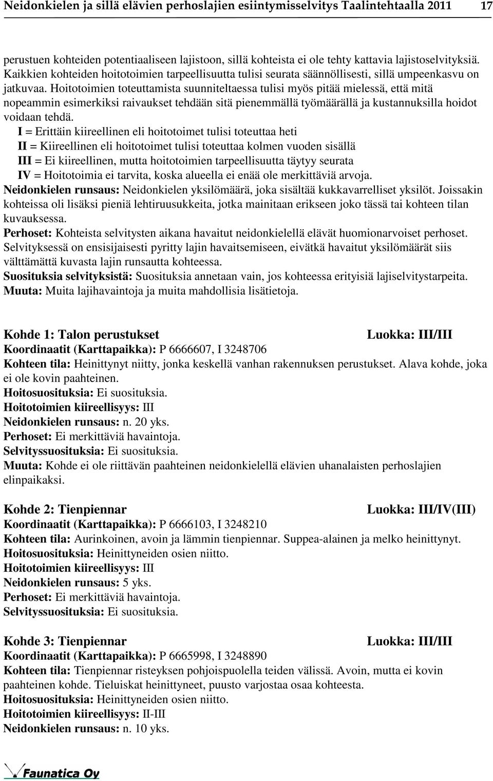 Hoitotoimien toteuttamista suunniteltaessa tulisi myös pitää mielessä, että mitä nopeammin esimerkiksi raivaukset tehdään sitä pienemmällä työmäärällä ja kustannuksilla hoidot voidaan tehdä.