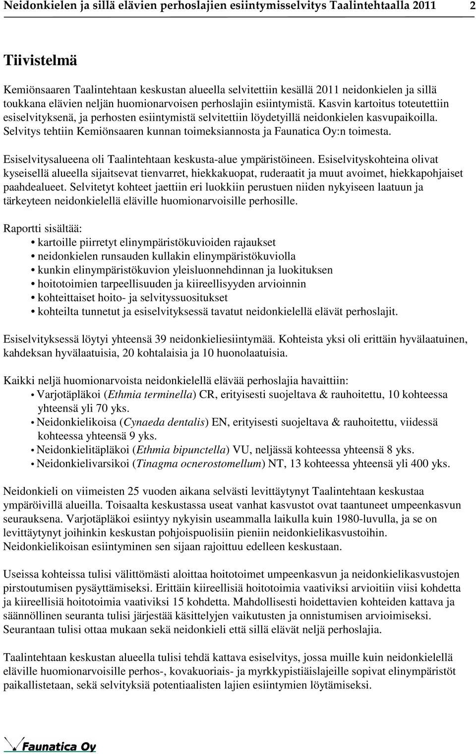 Selvitys tehtiin Kemiönsaaren kunnan toimeksiannosta ja Faunatica Oy:n toimesta. Esiselvitysalueena oli Taalintehtaan keskusta-alue ympäristöineen.