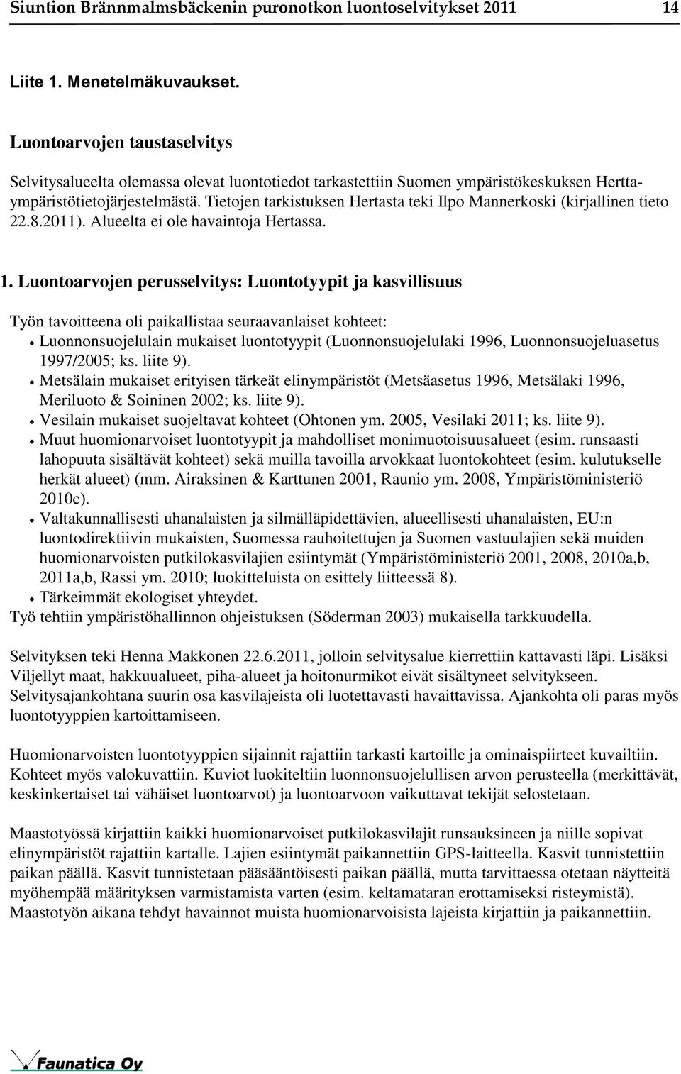 Tietojen tarkistuksen Hertasta teki Ilpo Mannerkoski (kirjallinen tieto 22.8.2011). Alueelta ei ole havaintoja Hertassa. 1.