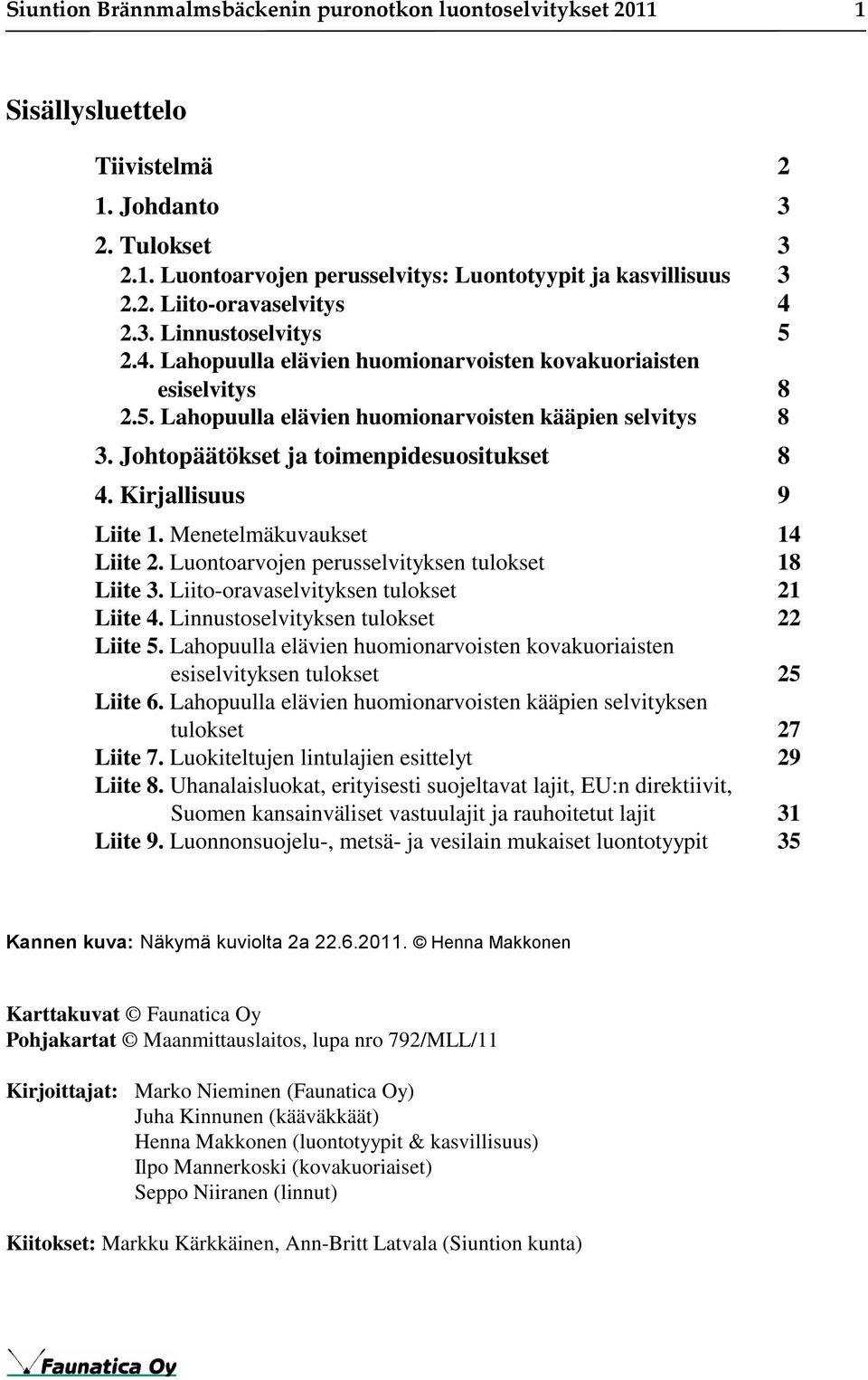 Kirjallisuus 9 Liite 1. Menetelmäkuvaukset 14 Liite 2. Luontoarvojen perusselvityksen tulokset 18 Liite 3. Liito-oravaselvityksen tulokset 21 Liite 4. Linnustoselvityksen tulokset 22 Liite 5.