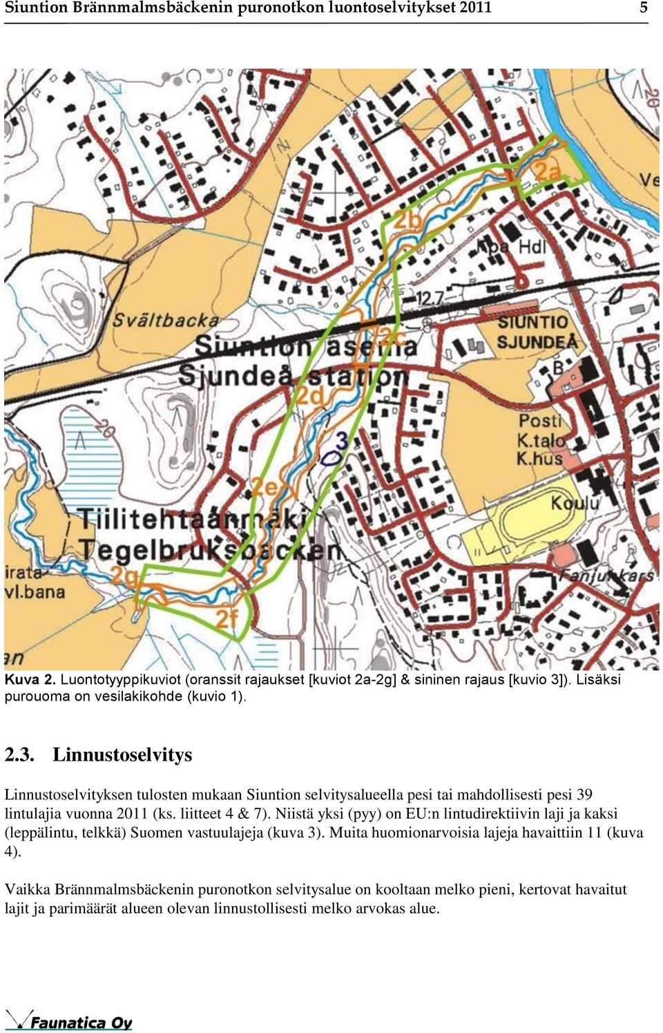 Linnustoselvitys Linnustoselvityksen tulosten mukaan Siuntion selvitysalueella pesi tai mahdollisesti pesi 39 lintulajia vuonna 2011 (ks. liitteet 4 & 7).