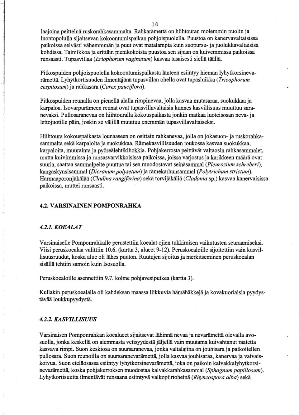 Taimikkoaja erittäin pienikokoista puustoa sen sijaan on kuivemmissa paikoissa runsaasti. Tupasvillaa (Eriophorum vaginatum) kasvaa tasaisesti siellä täällä.