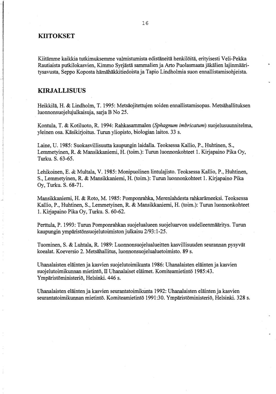 Metsähallituksen luonnonsuojelujulkaisuja, sarja B No 25. Kontula, T. & Kotiluoto, R. 1994: Rahkasammalen (Sphagnum imbricatum) suojelusuunnitelma, yleinen osa. Käsikirjoitus.