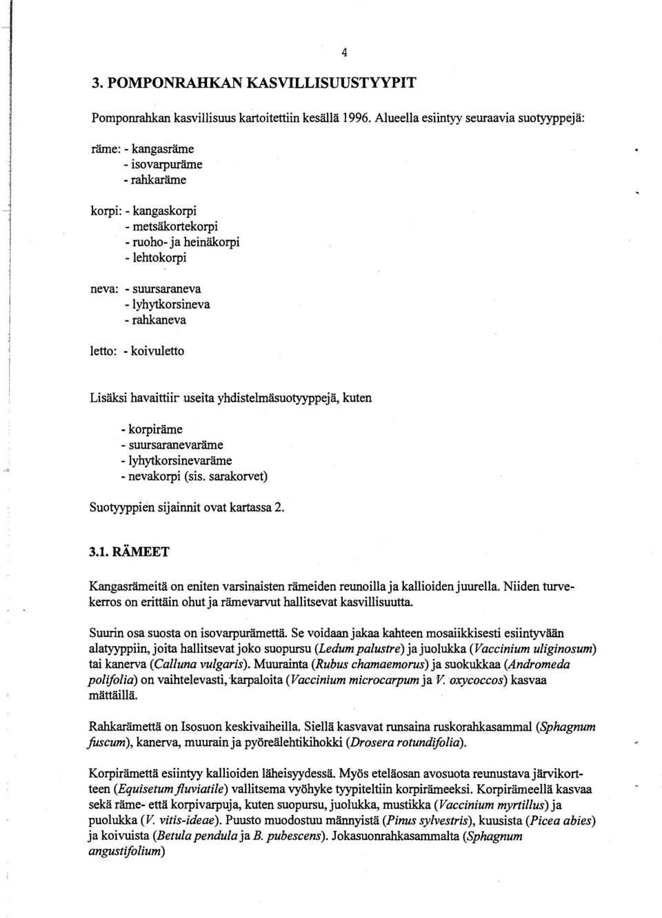 suursaranevaräme -lyhytkorsinevaräme - nevakorpi (sis. sarakorvet) Suotyyppien sijainnit ovat kartassa 2.. 3.1. RÄMEET Kangasrämeitä on eniten varsinaisten rämeiden reunoilla ja kallioiden juurella.