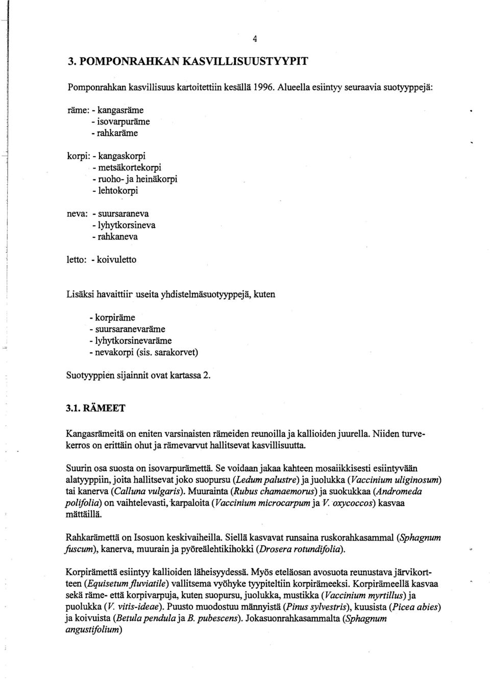 suursaranevaräme -lyhytkorsinevaräme - nevakorpi (sis. sarakorvet) Suotyyppien sijainnit ovat kartassa 2.. 3.1. RÄMEET Kangasrämeitä on eniten varsinaisten rämeiden reunoilla ja kallioiden juurella.