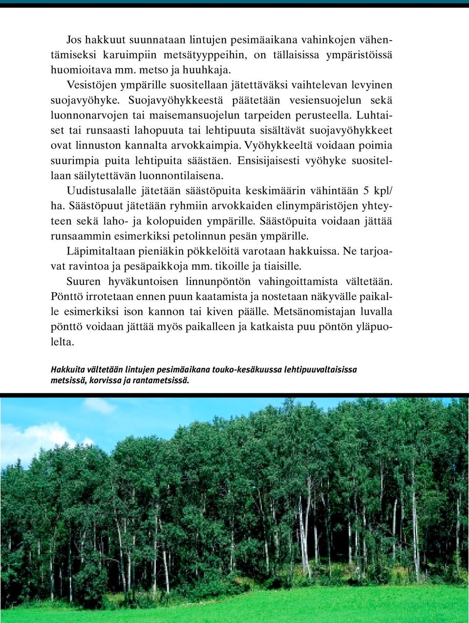 Luhtaiset tai runsaasti lahopuuta tai lehtipuuta sisältävät suojavyöhykkeet ovat linnuston kannalta arvokkaimpia. Vyöhykkeeltä voidaan poimia suurimpia puita lehtipuita säästäen.