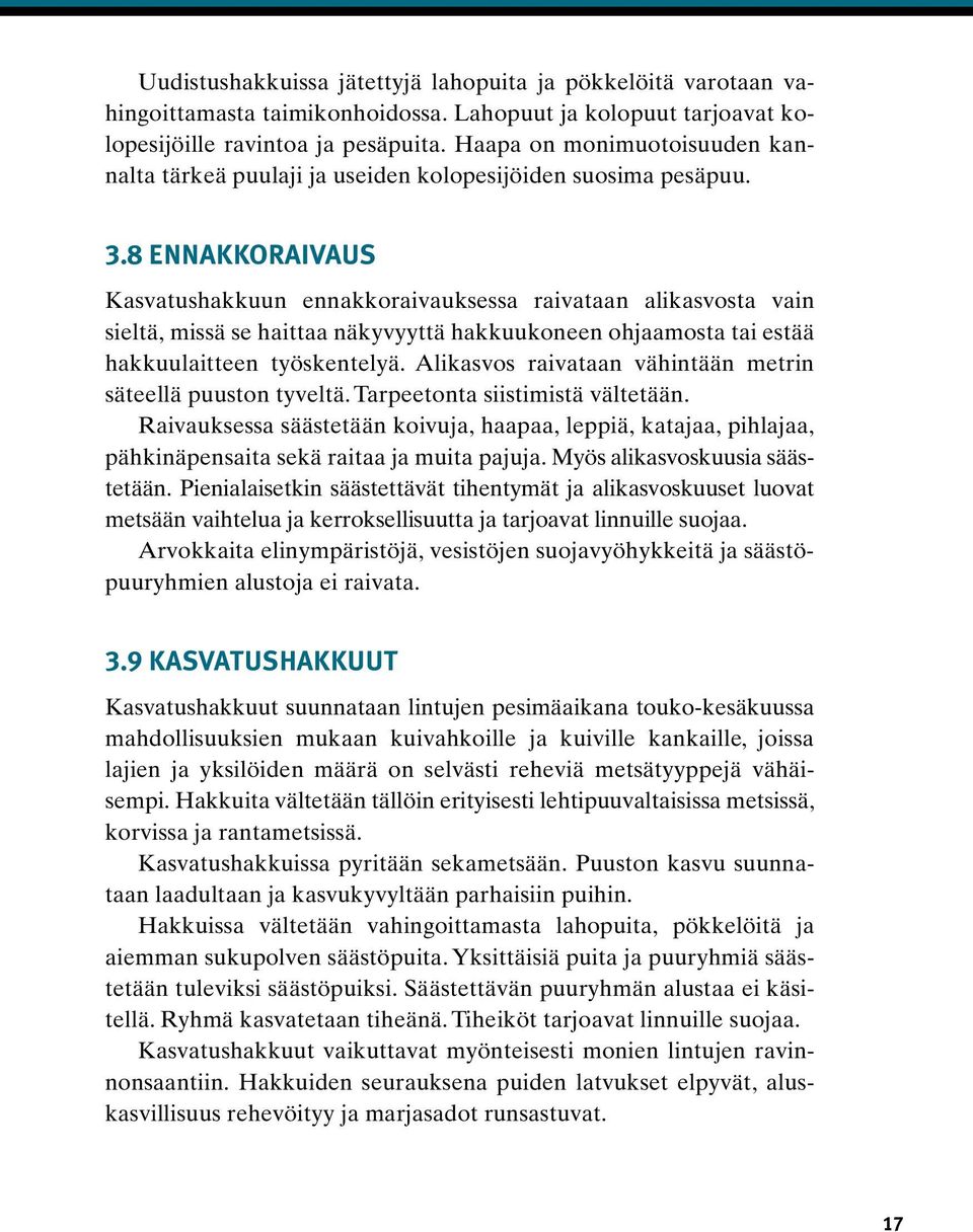 8 ENNAKKORAIVAUS Kasvatushakkuun ennakkoraivauksessa raivataan alikasvosta vain sieltä, missä se haittaa näkyvyyttä hakkuukoneen ohjaamosta tai estää hakkuulaitteen työskentelyä.