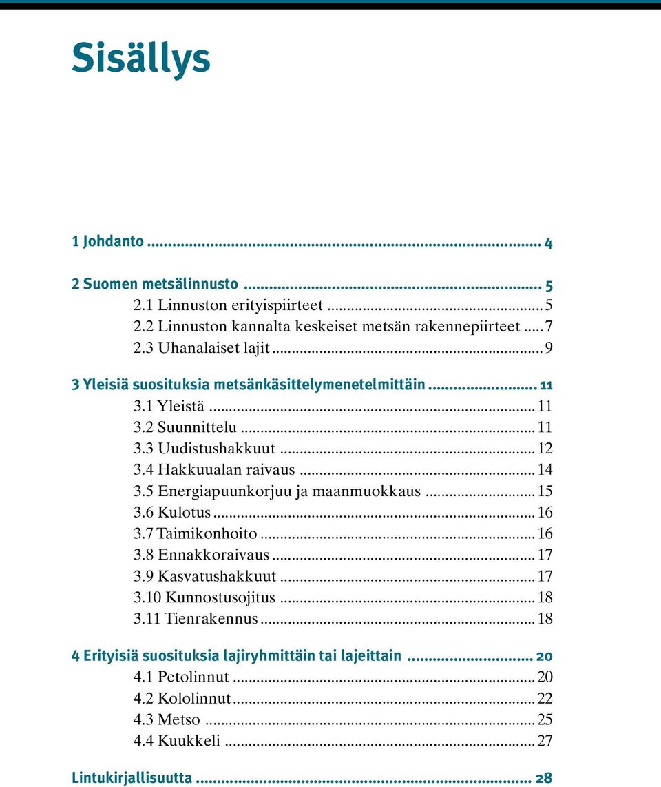 4 Hakkuualan raivaus...14 3.5 Energiapuunkorjuu ja maanmuokkaus...15 3.6 Kulotus...16 3.7 Taimikonhoito...16 3.8 Ennakkoraivaus...17 3.9 Kasvatushakkuut...17 3.10 Kunnostusojitus.